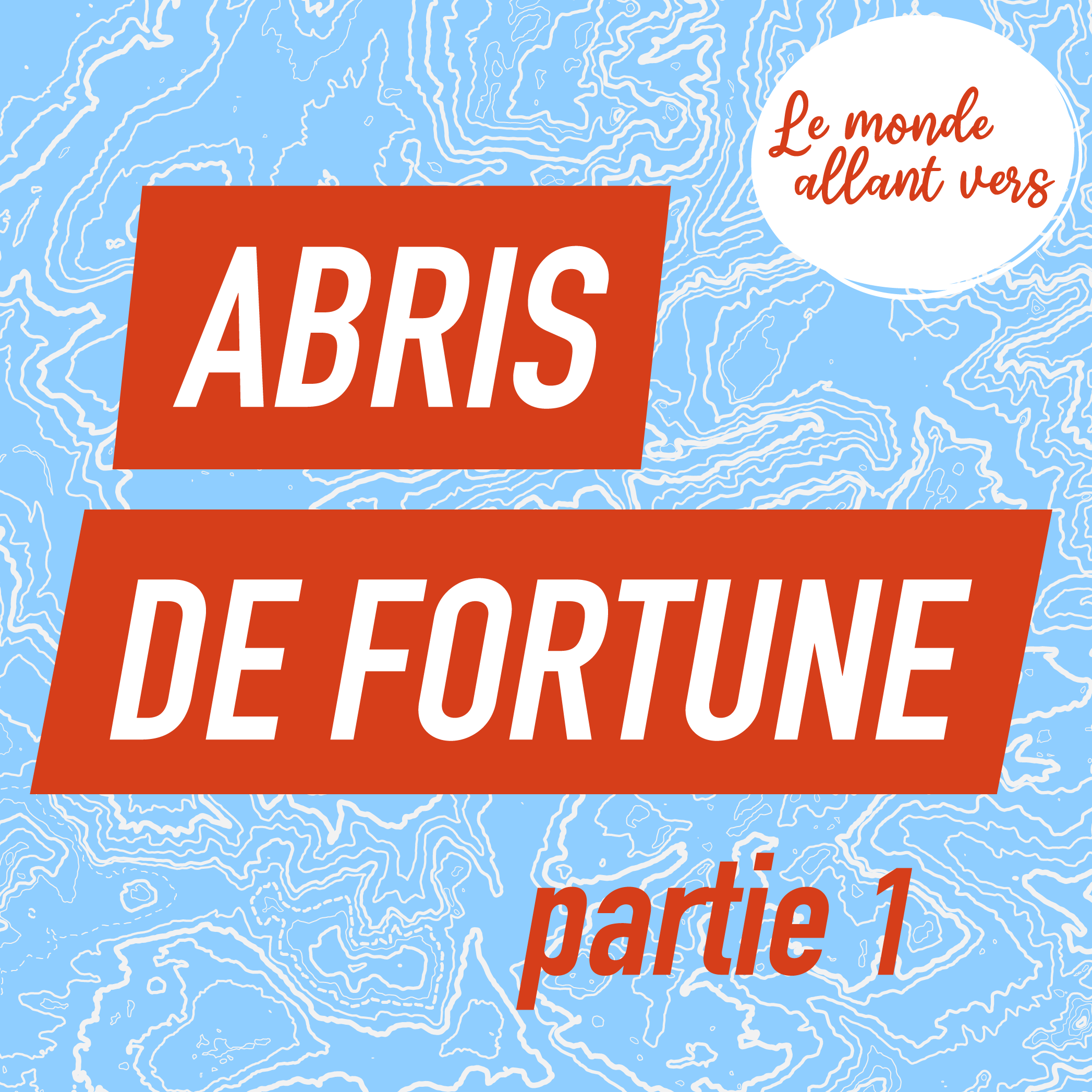 Le Monde Allant Vers : Abris de Fortune