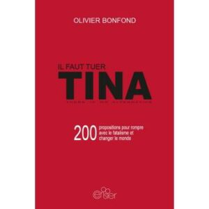 Couverture d’ouvrage : Il faut tuer TINA - 200 propositions pour rompre avec le fatalisme et changer le monde