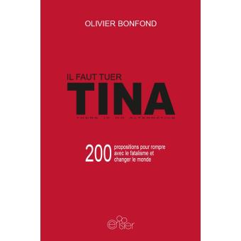 Couverture d’ouvrage : Il faut tuer TINA - 200 propositions pour rompre avec le fatalisme et changer le monde