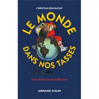 Couverture d’ouvrage : Le Monde dans nos tasses : trois siècles de petits déjeuners
