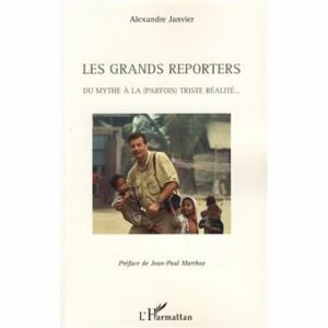 Couverture d’ouvrage : Les grands reporters - du mythe à la (parfois) triste réalité