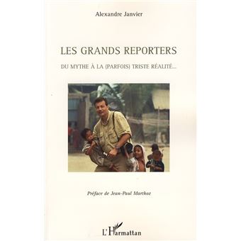 Couverture d’ouvrage : Les grands reporters - du mythe à la (parfois) triste réalité